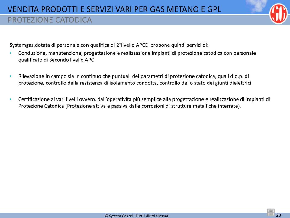 parametri di protezione catodica, quali d.d.p. di protezione, controllo della resistenza di isolamento condotta, controllo dello stato dei giunti dielettrici Certificazione ai vari