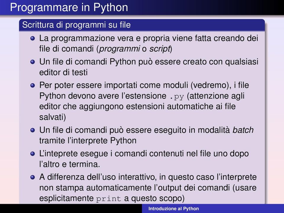 py (attenzione agli editor che aggiungono estensioni automatiche ai file salvati) Un file di comandi può essere eseguito in modalità batch tramite l interprete Python L