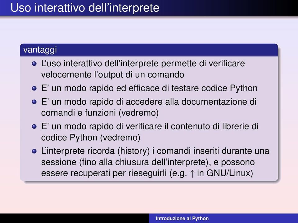 funzioni (vedremo) E un modo rapido di verificare il contenuto di librerie di codice Python (vedremo) L interprete ricorda