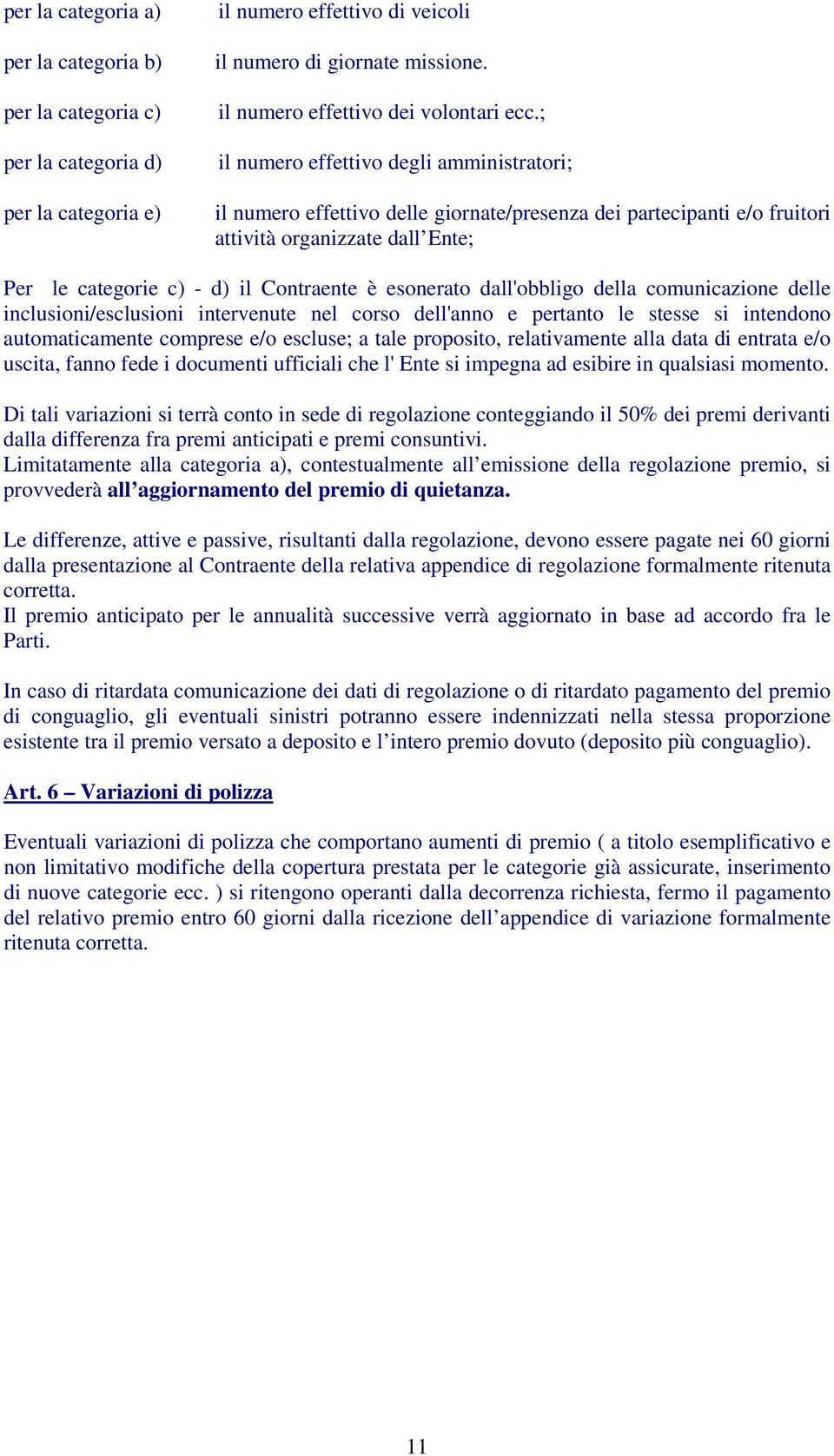 ; il numero effettivo degli amministratori; il numero effettivo delle giornate/presenza dei partecipanti e/o fruitori attività organizzate dall Ente; Per le categorie c) - d) il Contraente è