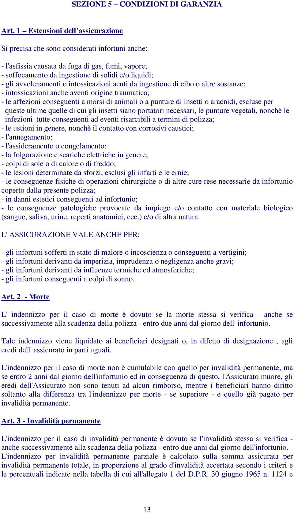 avvelenamenti o intossicazioni acuti da ingestione di cibo o altre sostanze; - intossicazioni anche aventi origine traumatica; - le affezioni conseguenti a morsi di animali o a punture di insetti o