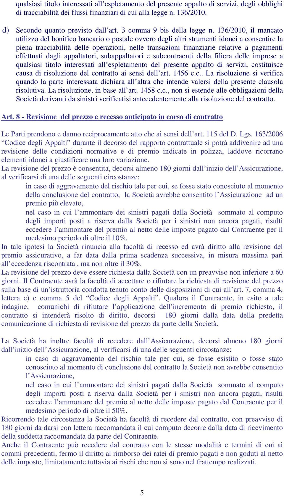 136/2010, il mancato utilizzo del bonifico bancario o postale ovvero degli altri strumenti idonei a consentire la piena tracciabilità delle operazioni, nelle transazioni finanziarie relative a