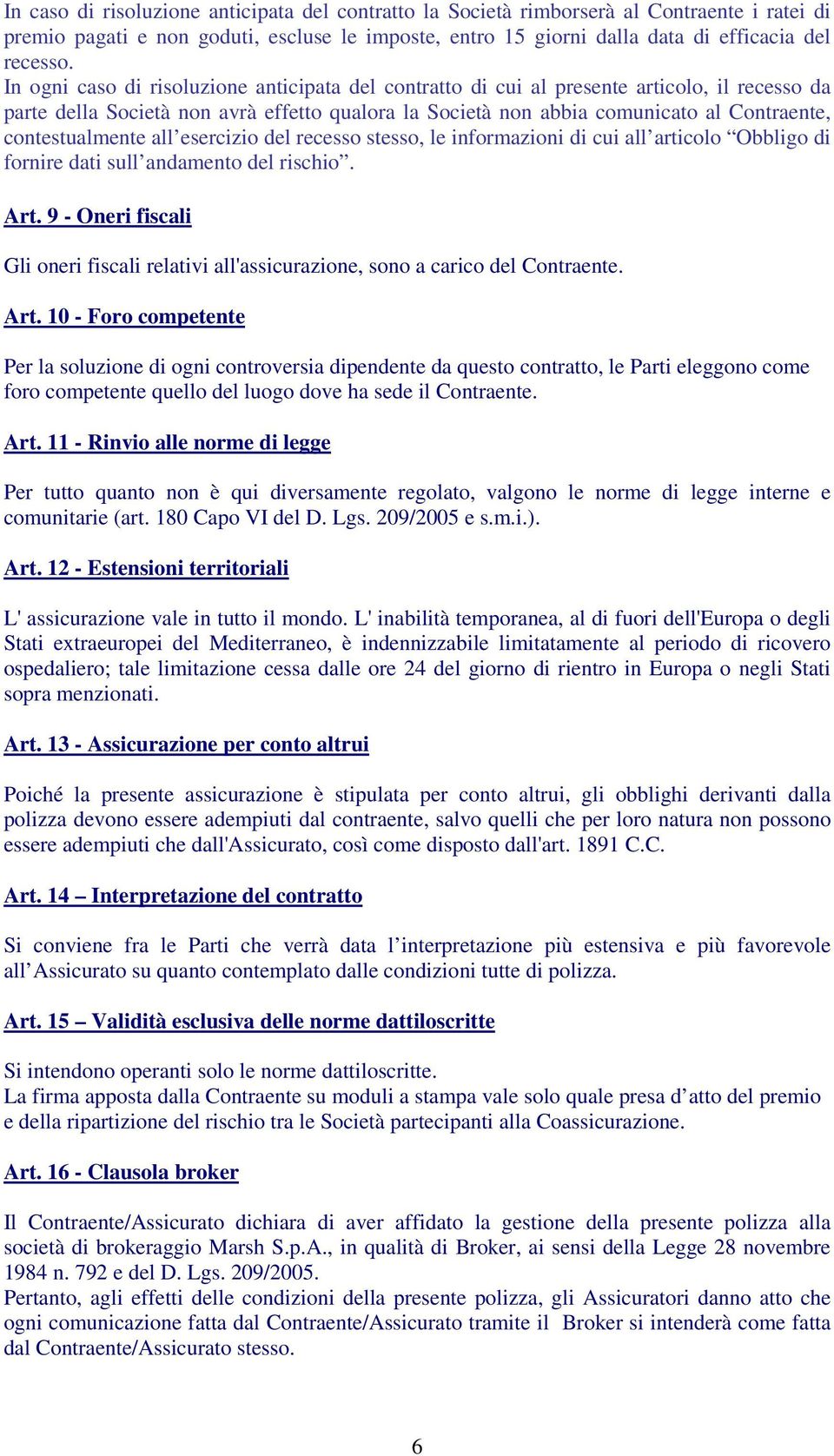 contestualmente all esercizio del recesso stesso, le informazioni di cui all articolo Obbligo di fornire dati sull andamento del rischio. Art.