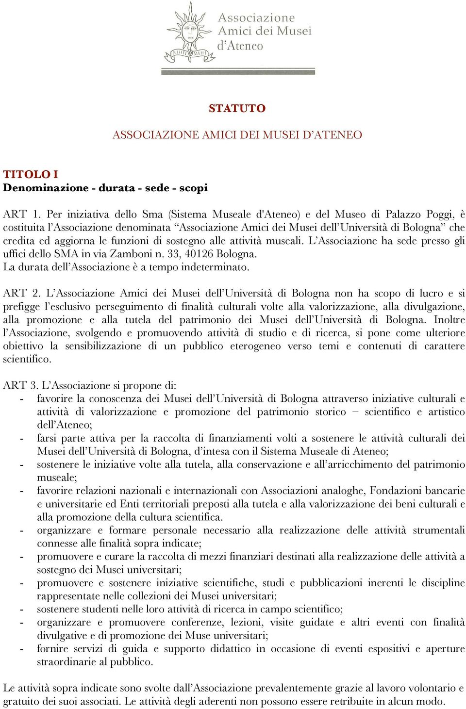 aggiorna le funzioni di sostegno alle attività museali. L Associazione ha sede presso gli uffici dello SMA in via Zamboni n. 33, 40126 Bologna. La durata dell Associazione è a tempo indeterminato.