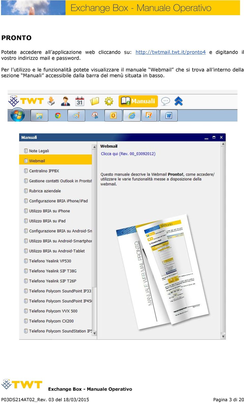 Per l utilizzo e le funzionalità potete visualizzare il manuale Webmail che si trova all