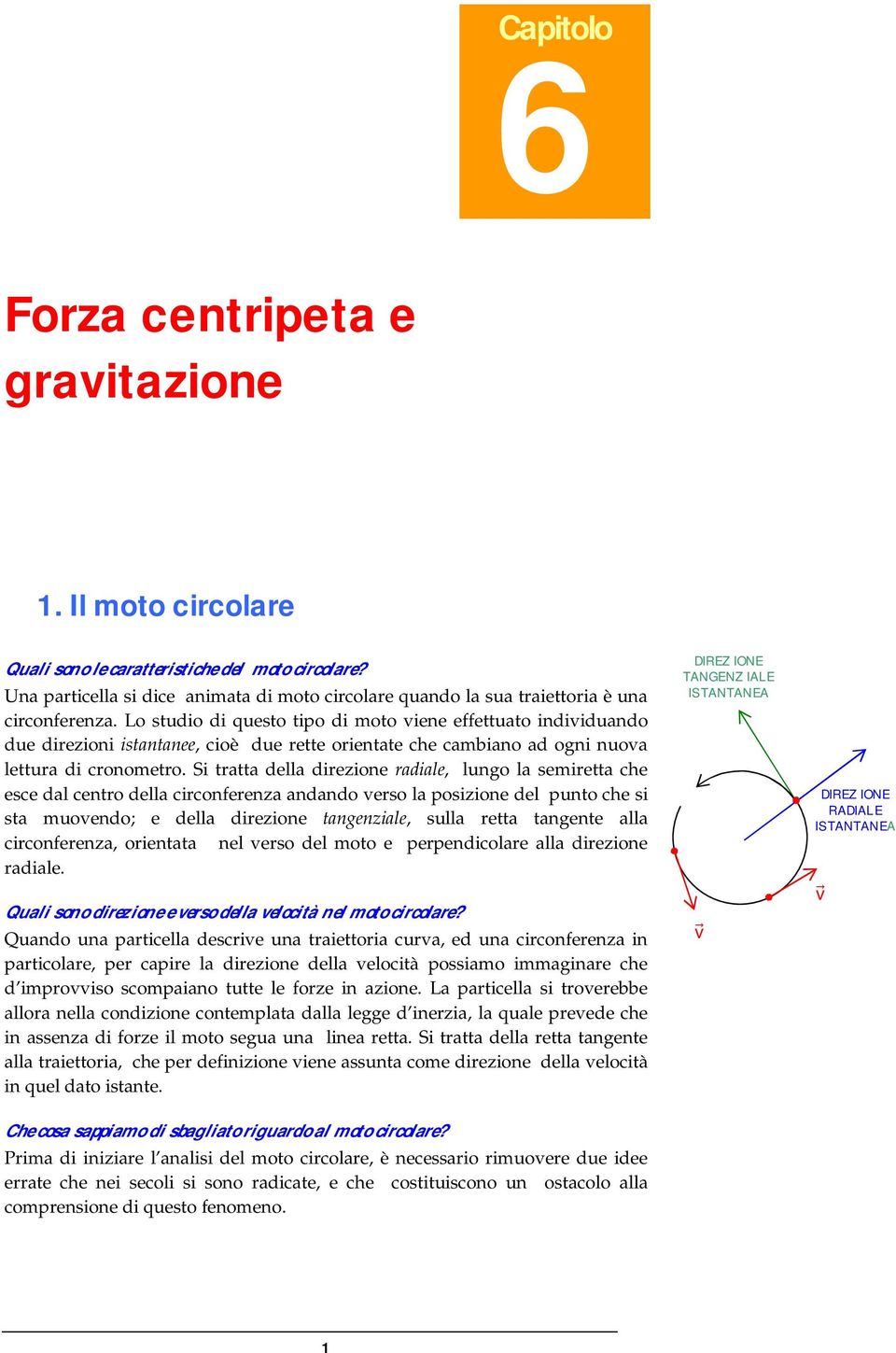 Si ttt dell diezione dile, lungo l seiett che esce dl cento dell ciconfeenz ndndo eso l posizione del punto che si st uoendo; e dell diezione tngenzile, sull ett tngente ll ciconfeenz, oientt nel eso