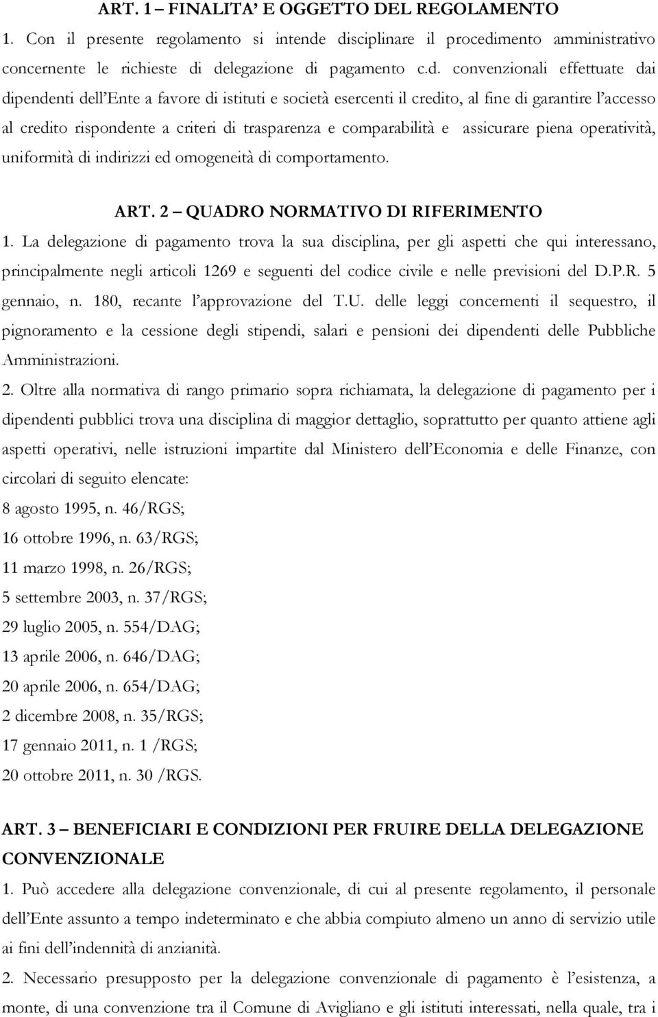 credito, al fine di garantire l accesso al credito rispondente a criteri di trasparenza e comparabilità e assicurare piena operatività, uniformità di indirizzi ed omogeneità di comportamento. ART.