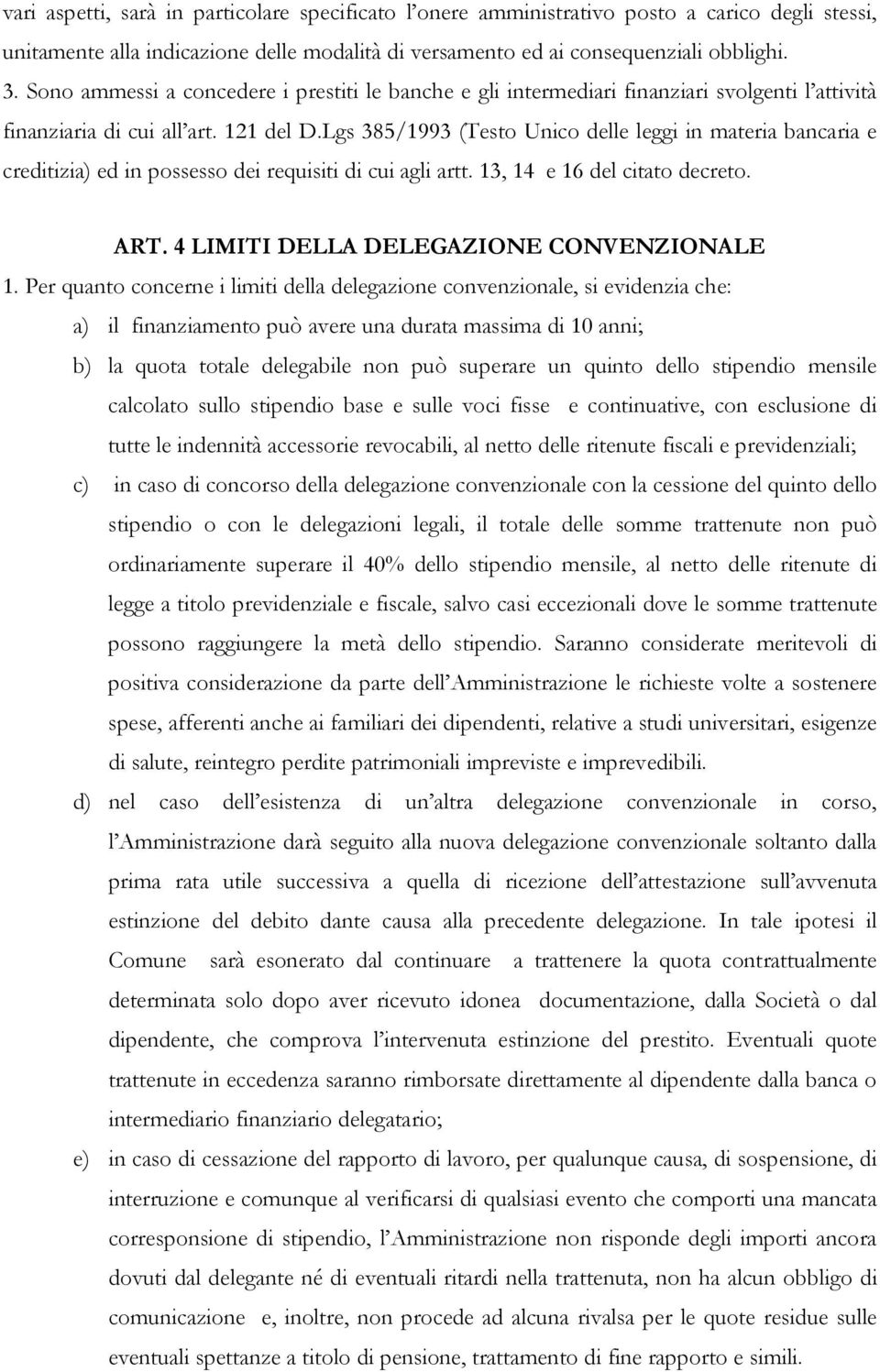 Lgs 385/1993 (Testo Unico delle leggi in materia bancaria e creditizia) ed in possesso dei requisiti di cui agli artt. 13, 14 e 16 del citato decreto. ART. 4 LIMITI DELLA DELEGAZIONE CONVENZIONALE 1.