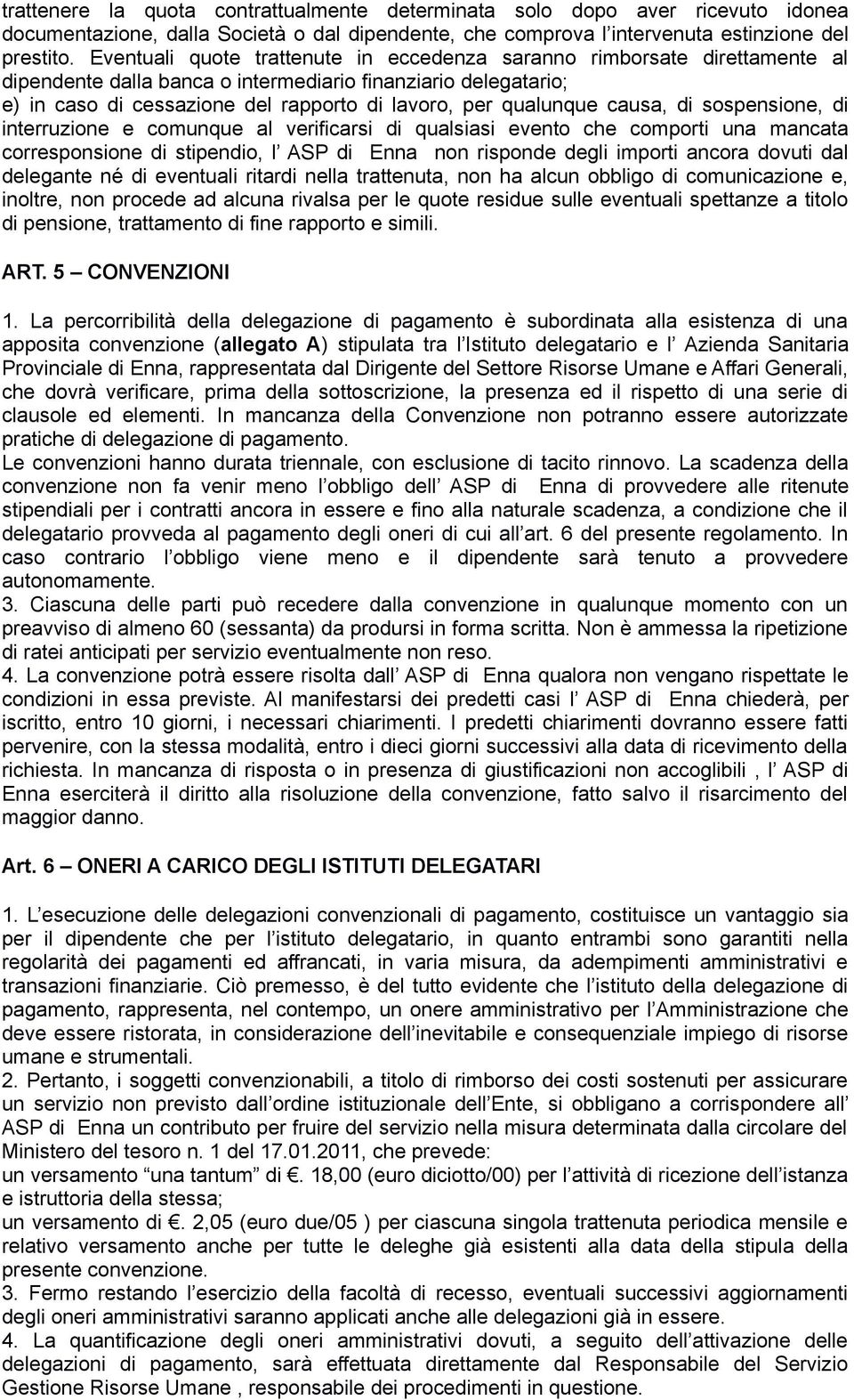 qualunque causa, di sospensione, di interruzione e comunque al verificarsi di qualsiasi evento che comporti una mancata corresponsione di stipendio, l ASP di Enna non risponde degli importi ancora