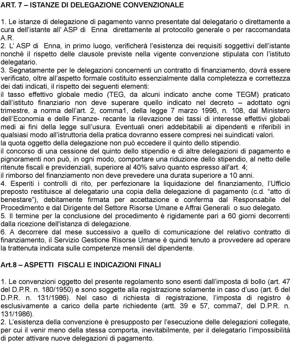 L ASP di Enna, in primo luogo, verificherà l esistenza dei requisiti soggettivi dell istante nonché il rispetto delle clausole previste nella vigente convenzione stipulata con l istituto delegatario.