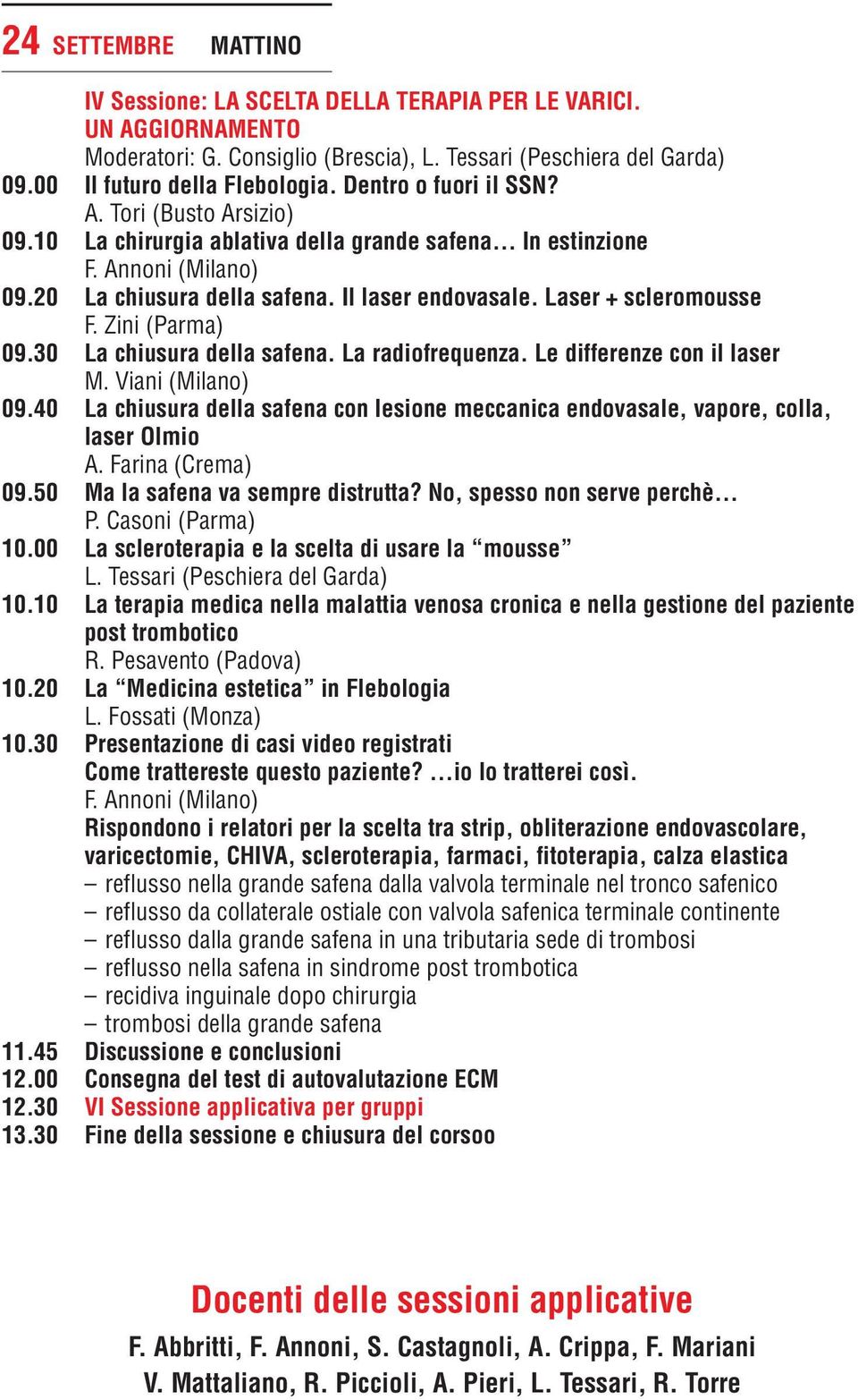 Zini (Parma) 09.30 La chiusura della safena. La radiofrequenza. Le differenze con il laser M. Viani (Milano) 09.