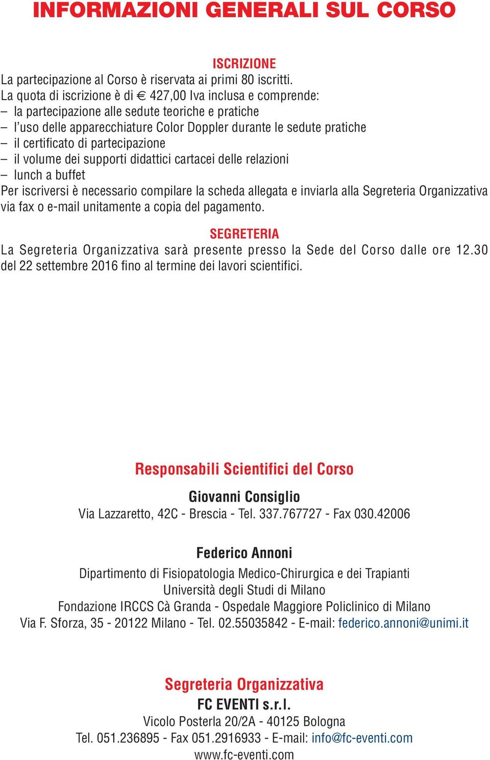 partecipazione il volume dei supporti didattici cartacei delle relazioni lunch a buffet Per iscriversi è necessario compilare la scheda allegata e inviarla alla Segreteria Organizzativa via fax o