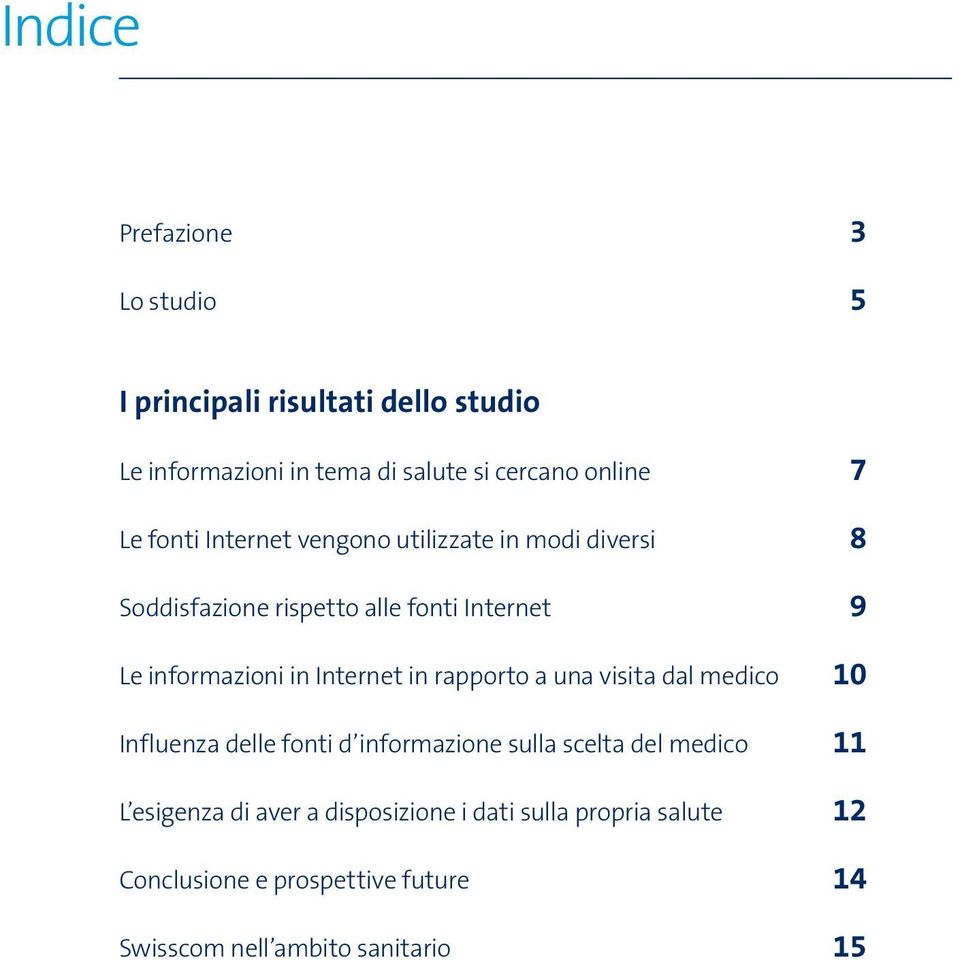 Internet in rapporto a una visita dal medico 10 Influenza delle fonti d informazione sulla scelta del medico 11 L