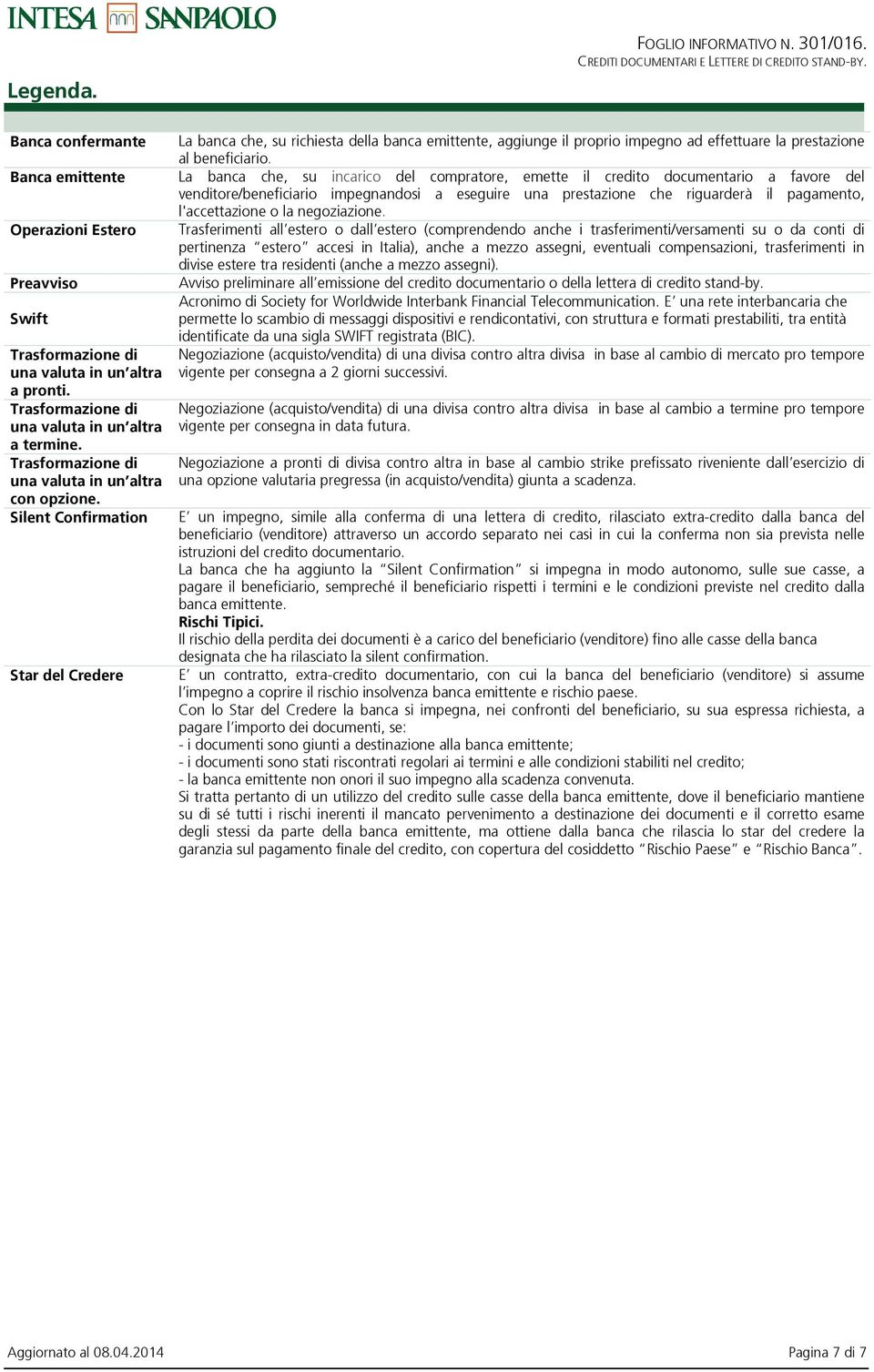 Silent Confirmation Star del Credere La banca che, su richiesta della banca emittente, aggiunge il proprio impegno ad effettuare la prestazione al beneficiario.