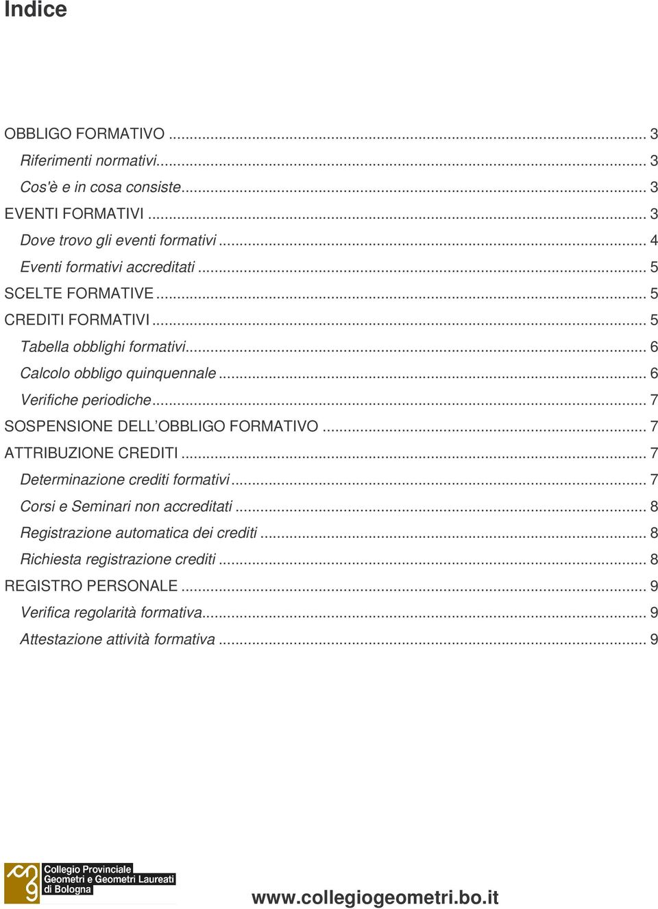 .. 6 Verifiche periodiche... 7 SOSPENSIONE DELL OBBLIGO FORMATIVO... 7 ATTRIBUZIONE CREDITI... 7 Determinazione crediti formativi.