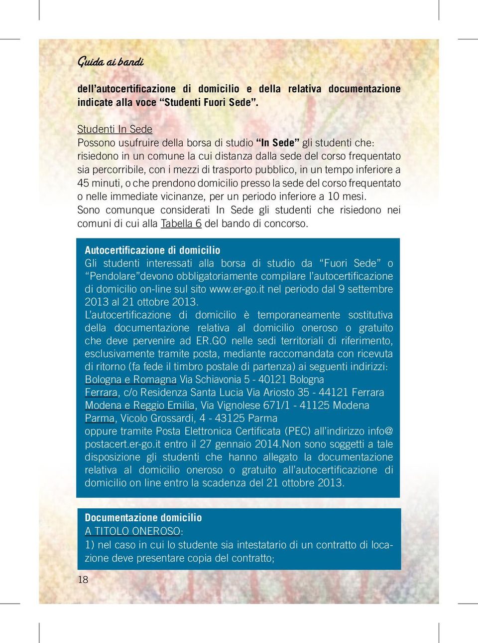 pubblico, in un tempo inferiore a 45 minuti, o che prendono domicilio presso la sede del corso frequentato o nelle immediate vicinanze, per un periodo inferiore a 10 mesi.