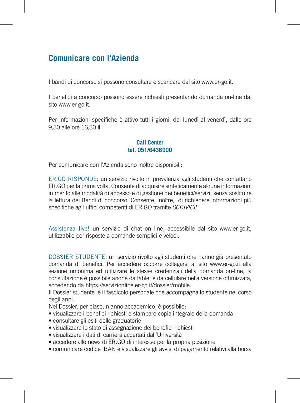 051/6436900 Per comunicare con l Azienda sono inoltre disponibili: ER.GO RISPONDE: un servizio rivolto in prevalenza agli studenti che contattano ER.GO per la prima volta.