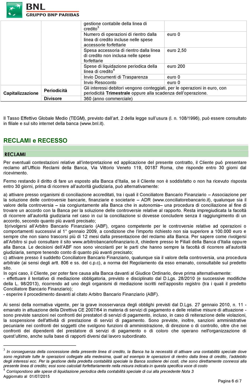 Invio Resoconto euro 0 Gli interessi debitori vengono conteggiati, per le operazioni in euro, con periodicità Trimestrale oppure alla scadenza dell operazione.