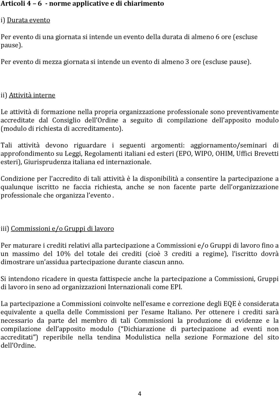 ii) Attività interne Le attività di formazione nella propria organizzazione professionale sono preventivamente accreditate dal Consiglio dell Ordine a seguito di compilazione dell apposito modulo