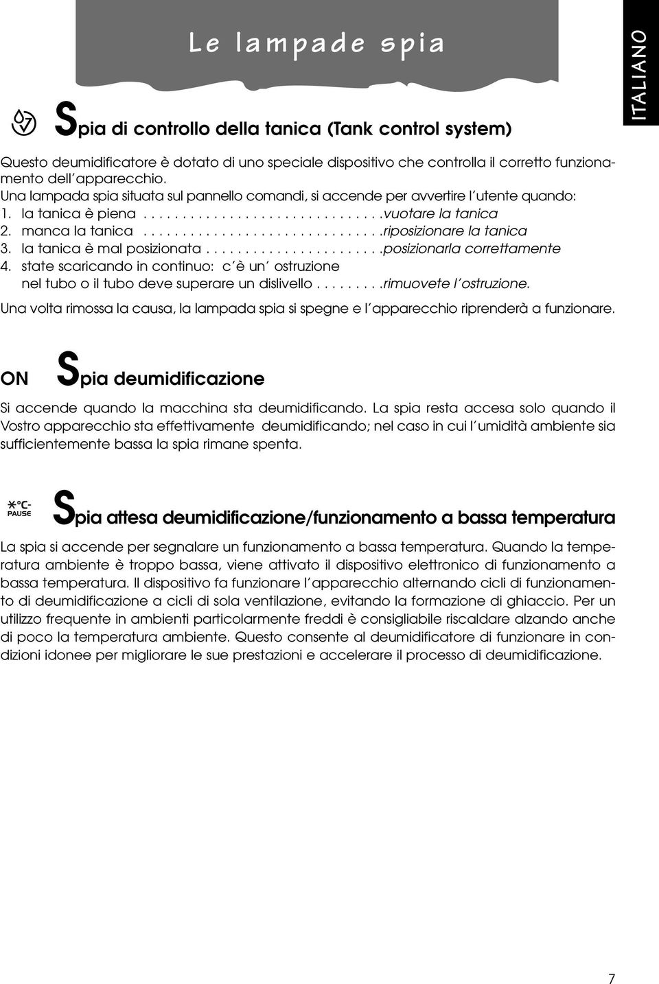 ..............................riposizionare la tanica 3. la tanica è mal posizionata.......................posizionarla correttamente 4.