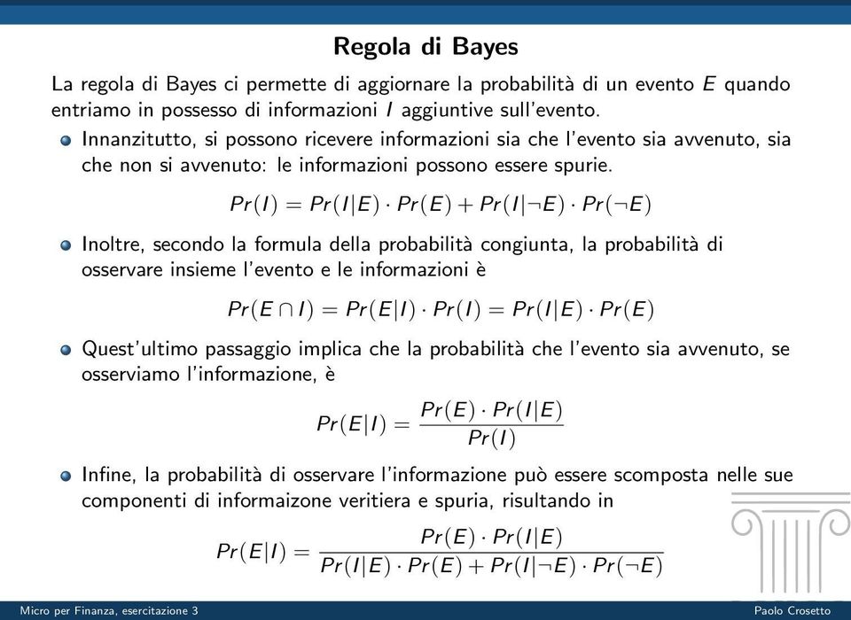 Pr(I ) = Pr(I E ) Pr(E ) + Pr(I E ) Pr( E ) Inoltre, secondo la formula della probabilità congiunta, la probabilità di osservare insieme l evento e le informazioni è Pr(E I ) = Pr(E I ) Pr(I ) = Pr(I