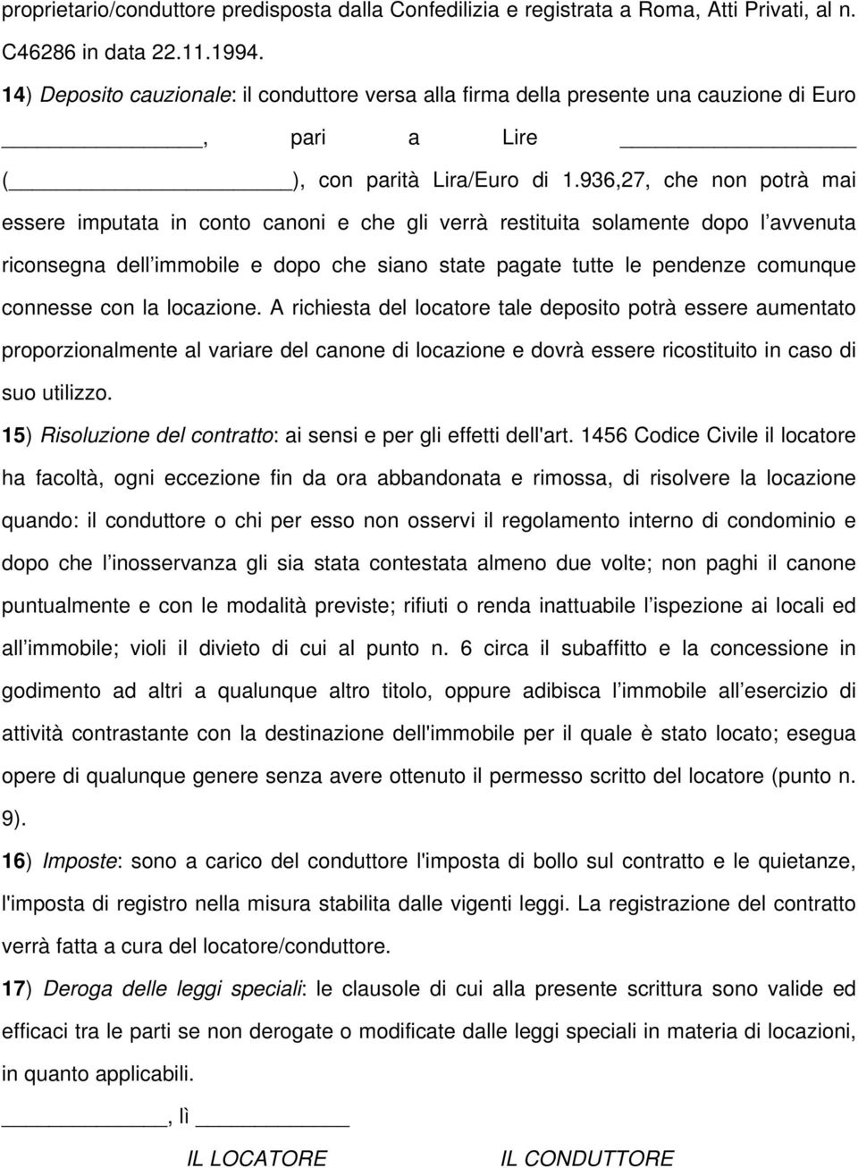 936,27, che non potrà mai essere imputata in conto canoni e che gli verrà restituita solamente dopo l avvenuta riconsegna dell immobile e dopo che siano state pagate tutte le pendenze comunque