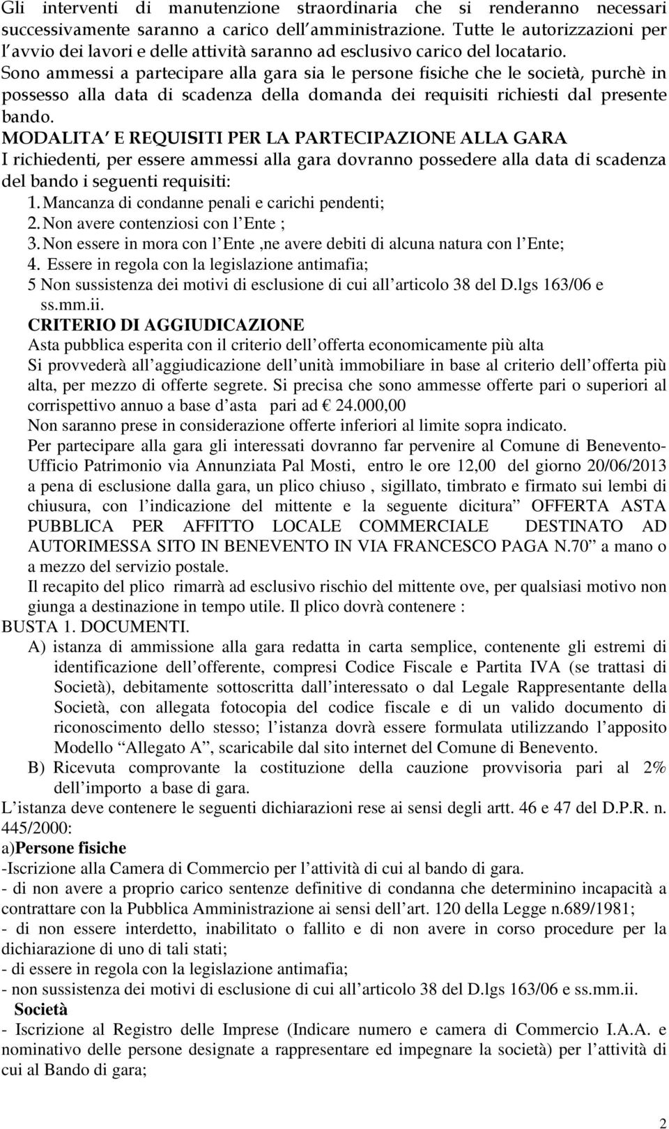 Sono ammessi a partecipare alla gara sia le persone fisiche che le società, purchè in possesso alla data di scadenza della domanda dei requisiti richiesti dal presente bando.