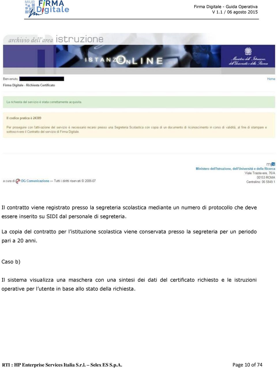 La copia del contratto per l istituzione scolastica viene conservata presso la segreteria per un periodo pari a 20 anni.