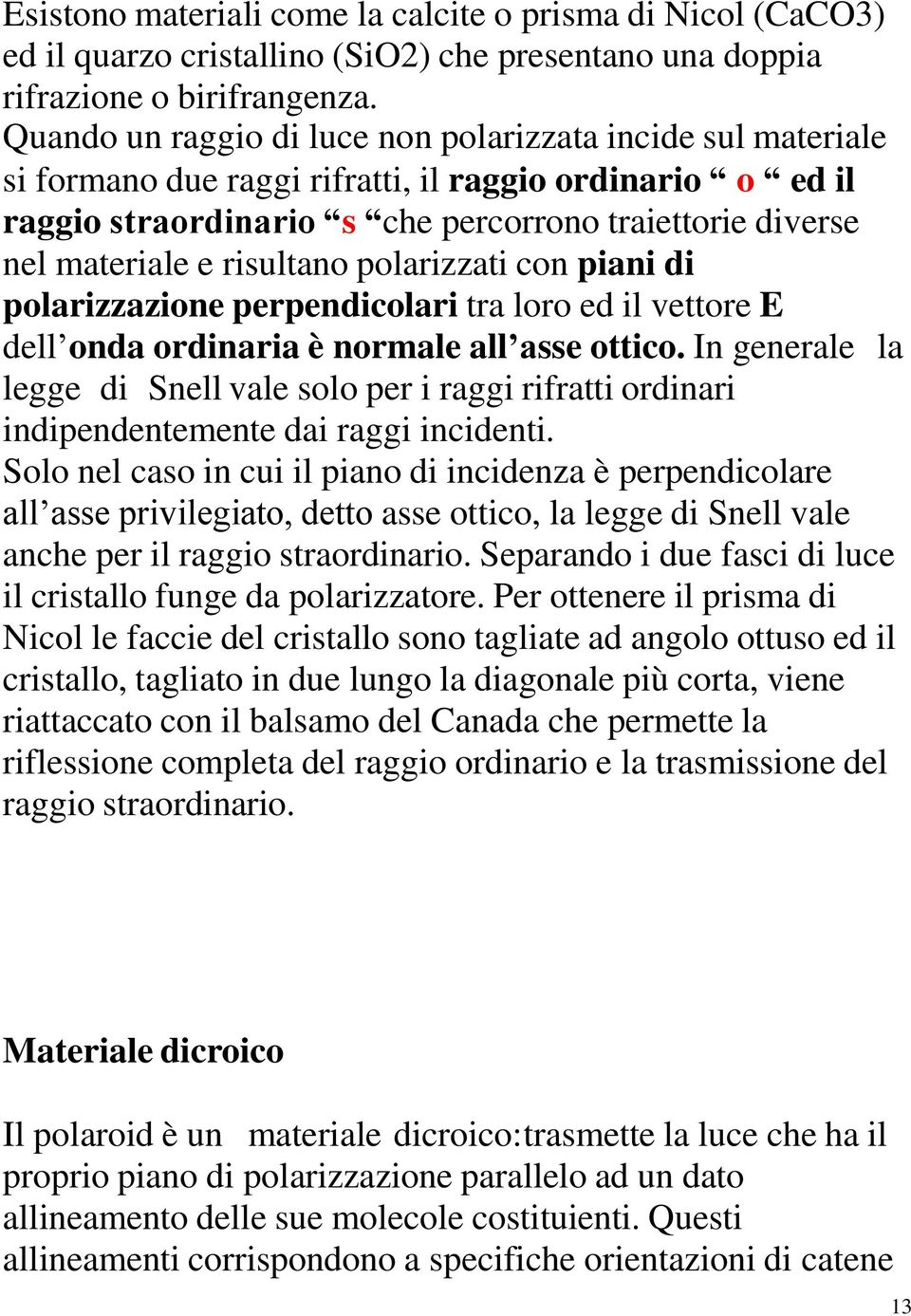 risultano polarizzati con piani di polarizzazione perpendicolari tra loro ed il vettore E dell onda ordinaria è normale all asse ottico.