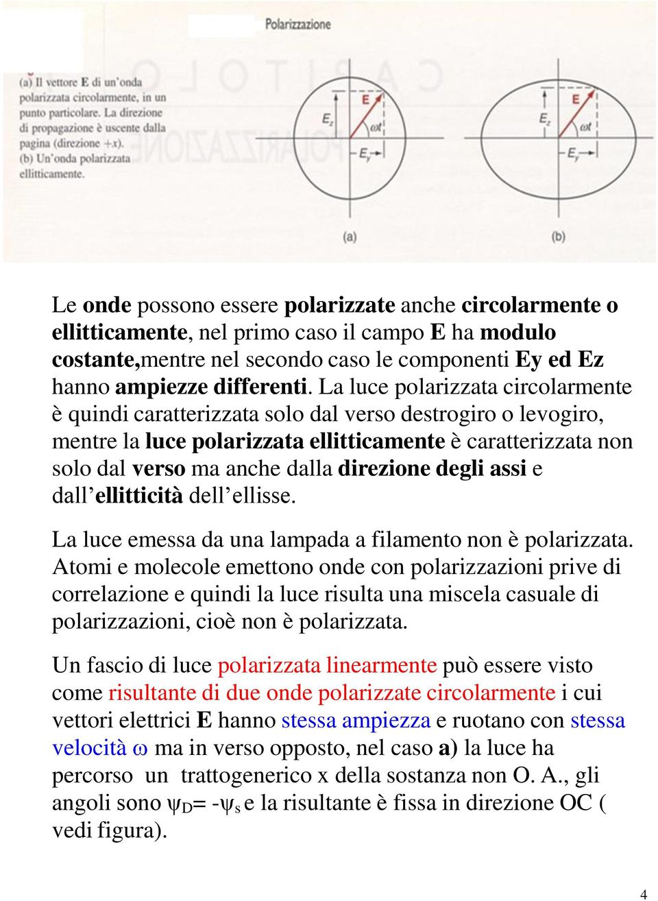 degli assi e dall ellitticità dell ellisse. La luce emessa da una lampada a filamento non è polarizzata.