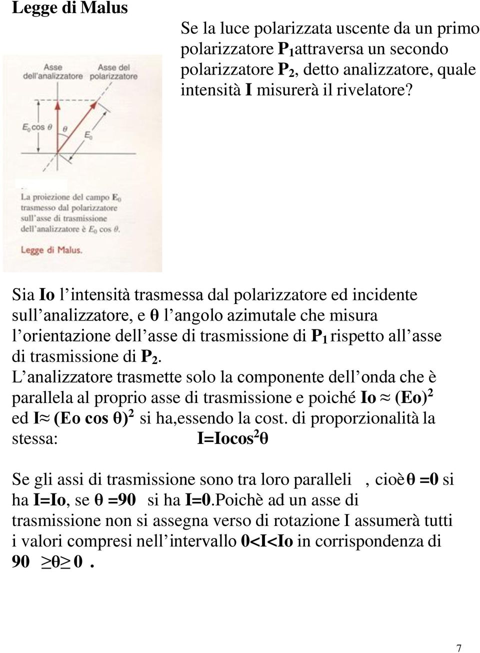 2. L analizzatore trasmette solo la componente dell onda che è parallela al proprio asse di trasmissione e poiché Io (Eo) 2 ed I (Eo cos θ) 2 si ha,essendo la cost.