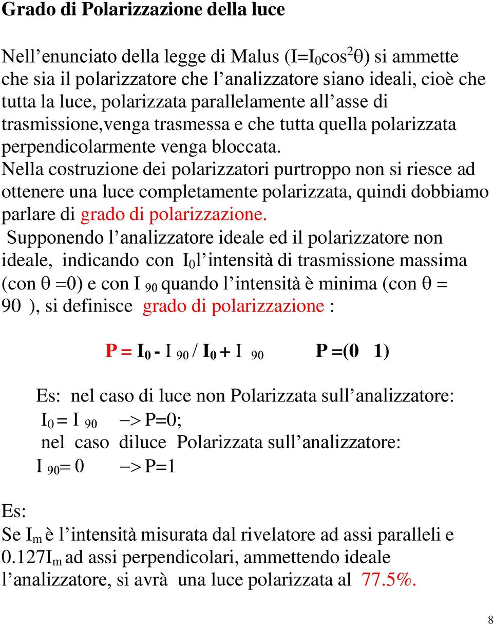 Nella costruzione dei polarizzatori purtroppo non si riesce ad ottenere una luce completamente polarizzata, quindi dobbiamo parlare di grado di polarizzazione.