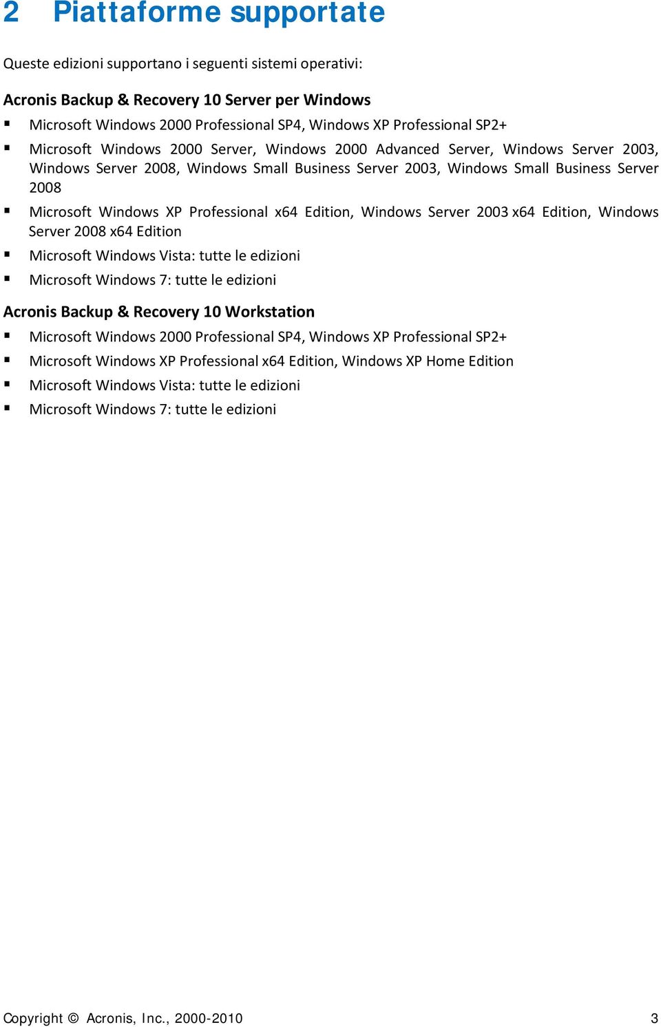 Professional x64 Edition, Windows Server 2003 x64 Edition, Windows Server 2008 x64 Edition Microsoft Windows Vista: tutte le edizioni Microsoft Windows 7: tutte le edizioni Acronis Backup & Recovery