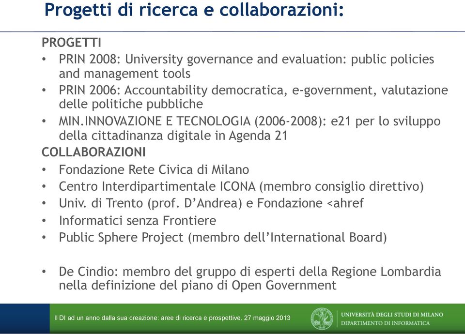 INNOVAZIONE E TECNOLOGIA (2006-2008): e21 per lo sviluppo della cittadinanza digitale in Agenda 21 COLLABORAZIONI Fondazione Rete Civica di Milano Centro