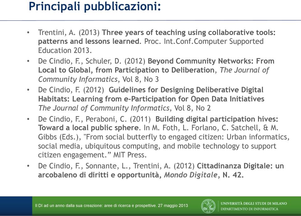 (2012) Guidelines for Designing Deliberative Digital Habitats: Learning from e-participation for Open Data Initiatives The Journal of Community Informatics, Vol 8, No 2 De Cindio, F., Peraboni, C.