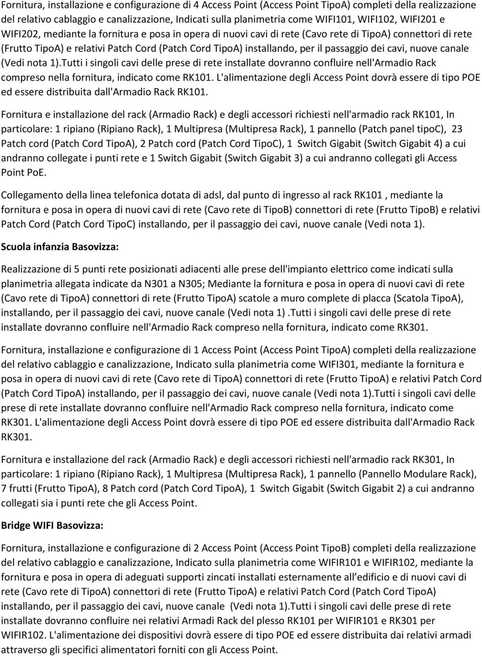 per il passaggio dei cavi, nuove canale (Vedi nota 1).Tutti i singoli cavi delle prese di rete installate dovranno confluire nell'armadio Rack compreso nella fornitura, indicato come RK101.