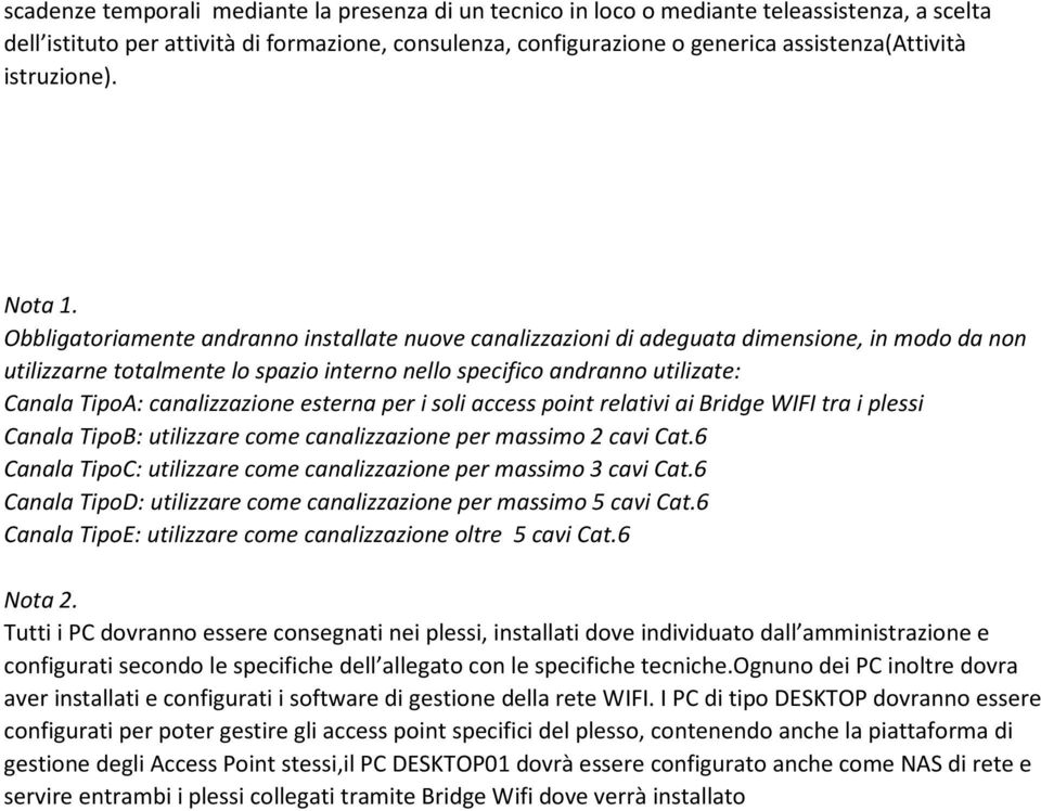 Obbligatoriamente andranno installate nuove canalizzazioni di adeguata dimensione, in modo da non utilizzarne totalmente lo spazio interno nello specifico andranno utilizate: Canala TipoA: