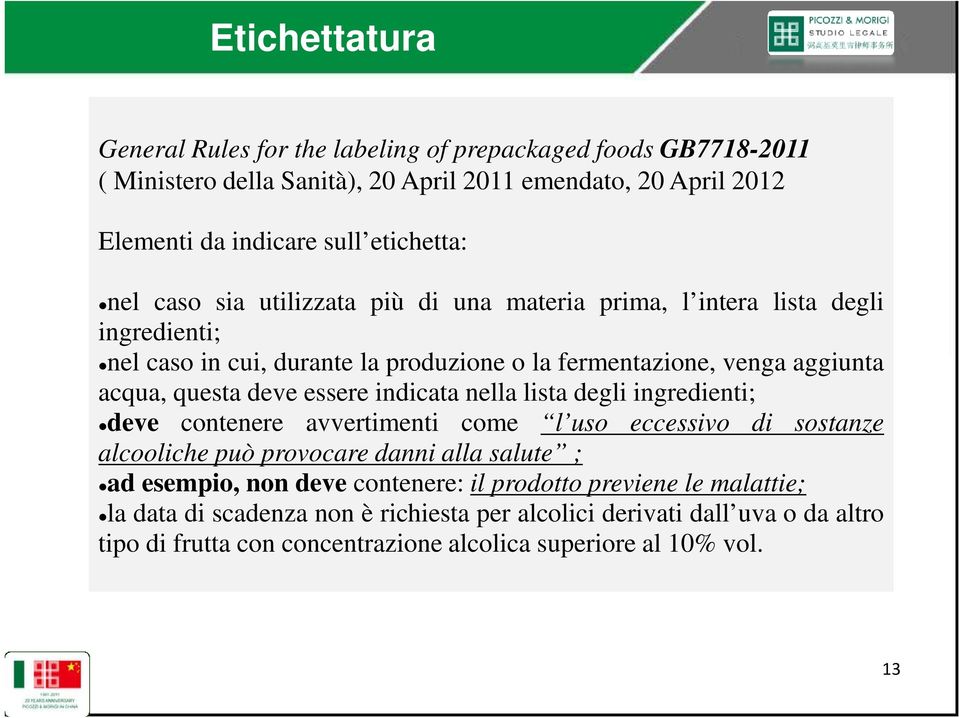 essere indicata nella lista degli ingredienti; deve contenere avvertimenti come l uso eccessivo di sostanze alcooliche può provocare danni alla salute ; ad esempio, non deve