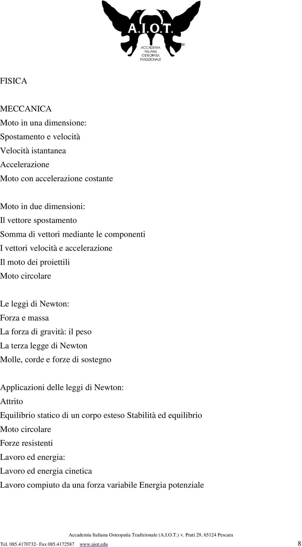 gravità: il peso La terza legge di Newton Molle, corde e forze di sostegno Applicazioni delle leggi di Newton: Attrito Equilibrio statico di un corpo esteso Stabilità ed