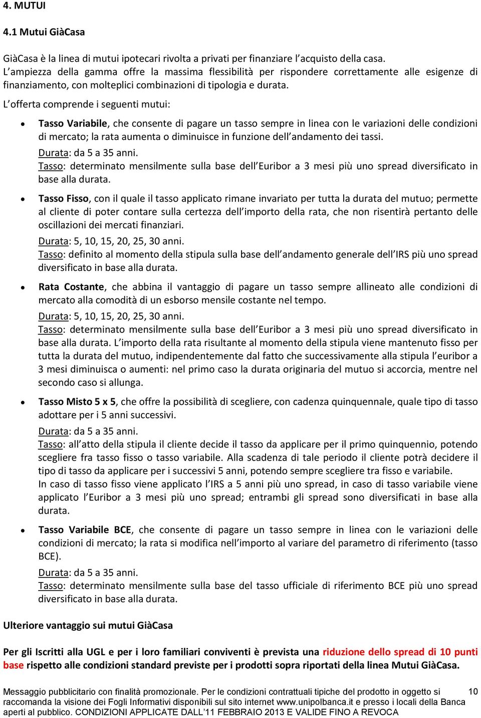 L offerta comprende i seguenti mutui: Tasso Variabile, che consente di pagare un tasso sempre in linea con le variazioni delle condizioni di mercato; la rata aumenta o diminuisce in funzione dell