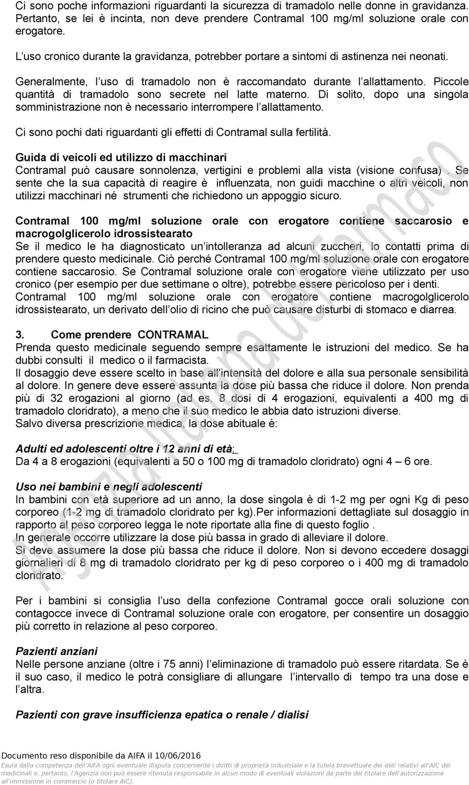 Piccole quantità di tramadolo sono secrete nel latte materno. Di solito, dopo una singola somministrazione non è necessario interrompere l allattamento.