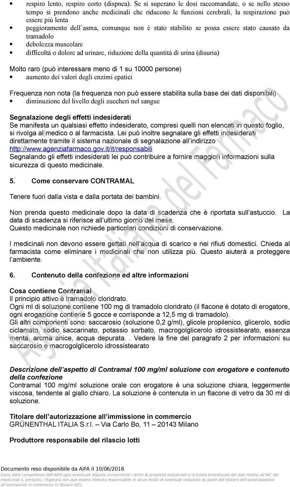 non è stato stabilito se possa essere stato causato da tramadolo debolezza muscolare difficoltà o dolore ad urinare, riduzione della quantità di urina (disuria) Molto raro (può interessare meno di 1