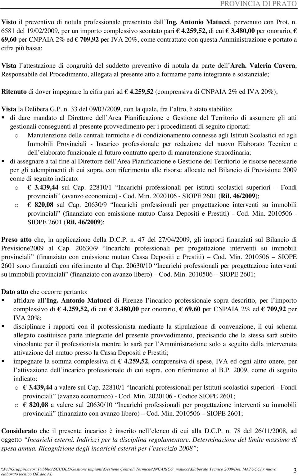 notula da parte dell Arch. Valeria Cavera, Responsabile del Procedimento, allegata al presente atto a formarne parte integrante e sostanziale; Ritenuto di dover impegnare la cifra pari ad 4.