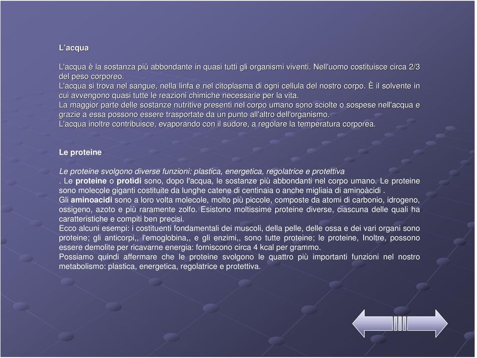 La maggior parte delle sostanze nutritive presenti nel corpo umano sono sciolte o sospese nell'acqua e grazie a essa possono essere trasportate da un punto all'altro dell'organismo.