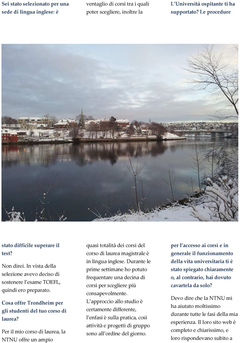Cosa offre Trondheim per gli studenti del tuo corso di laurea? Per il mio corso di laurea, la NTNU offre un ampio quasi totalità dei corsi del corso di laurea magistrale è in lingua inglese.