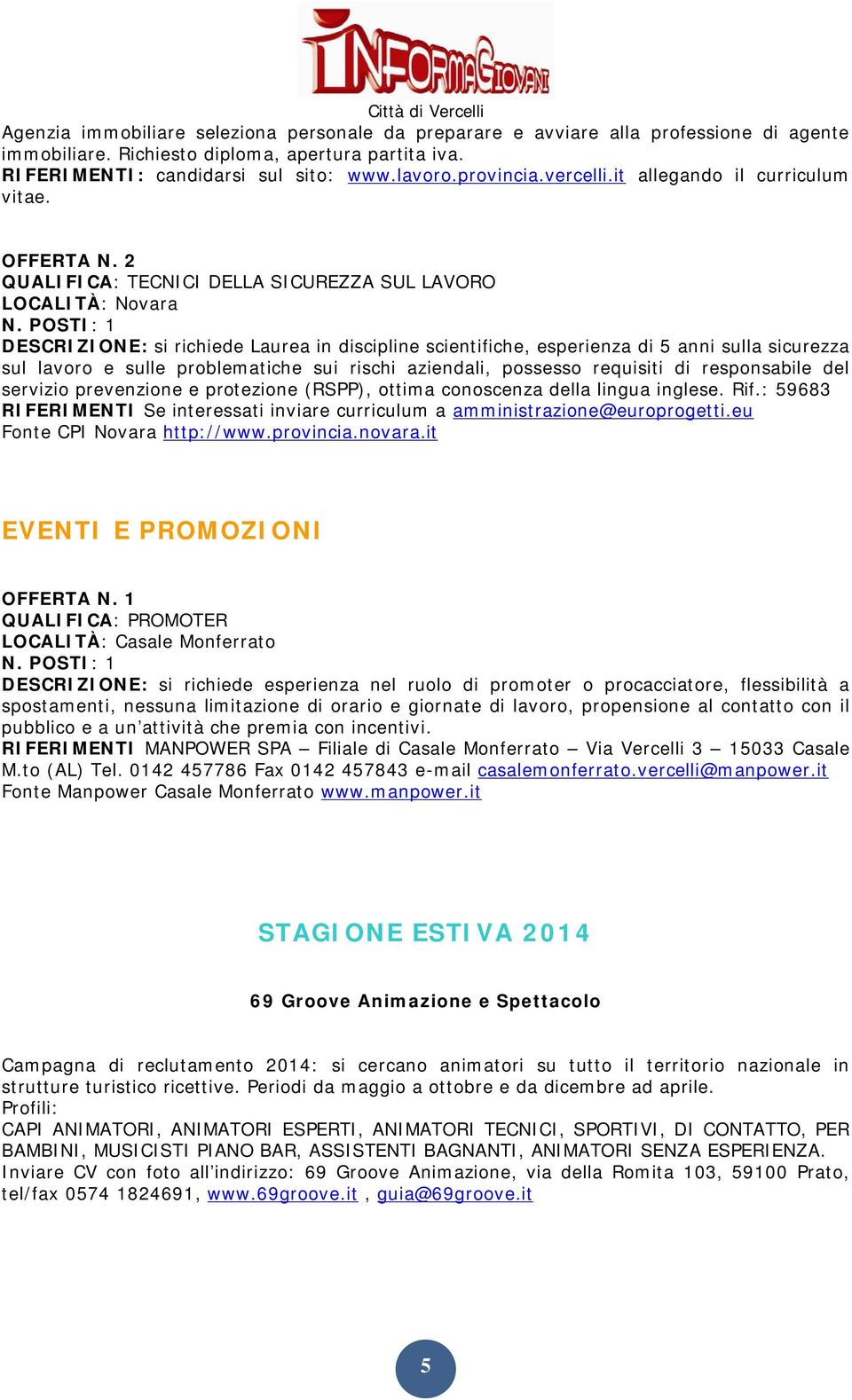 QUALIFICA: TECNICI DELLA SICUREZZA SUL LAVORO LOCALITÀ: Novara DESCRIZIONE: si richiede Laurea in discipline scientifiche, esperienza di 5 anni sulla sicurezza sul lavoro e sulle problematiche sui