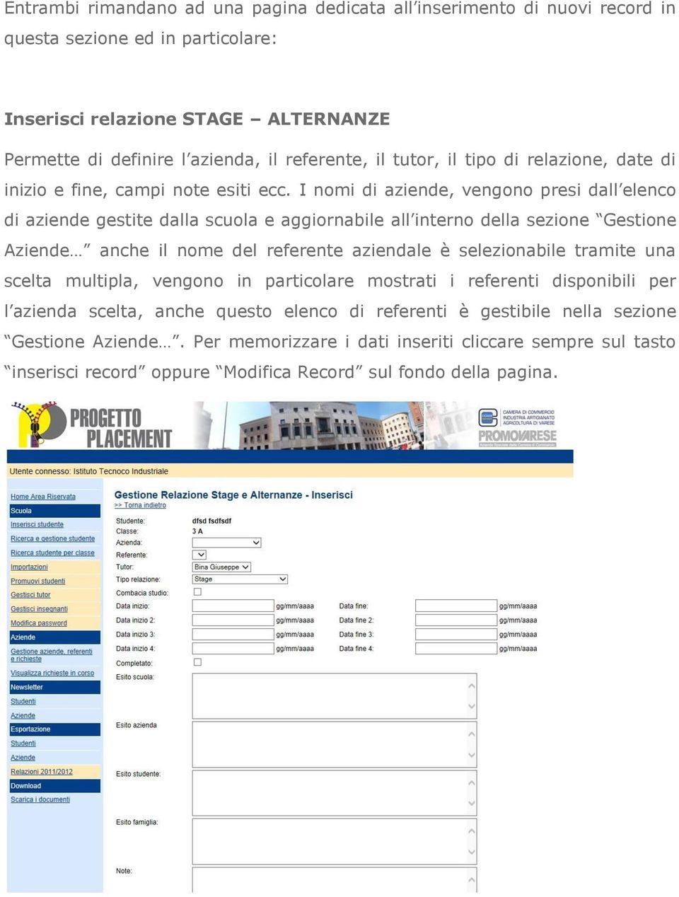 I nomi di aziende, vengono presi dall elenco di aziende gestite dalla scuola e aggiornabile all interno della sezione Gestione Aziende anche il nome del referente aziendale è selezionabile