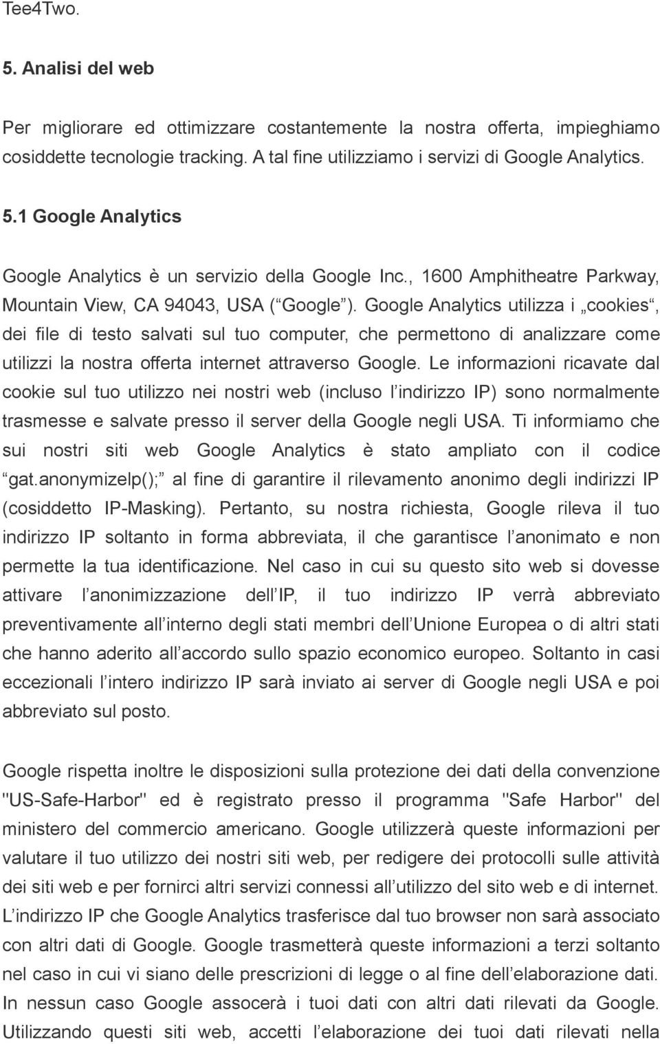 Google Analytics utilizza i cookies, dei file di testo salvati sul tuo computer, che permettono di analizzare come utilizzi la nostra offerta internet attraverso Google.