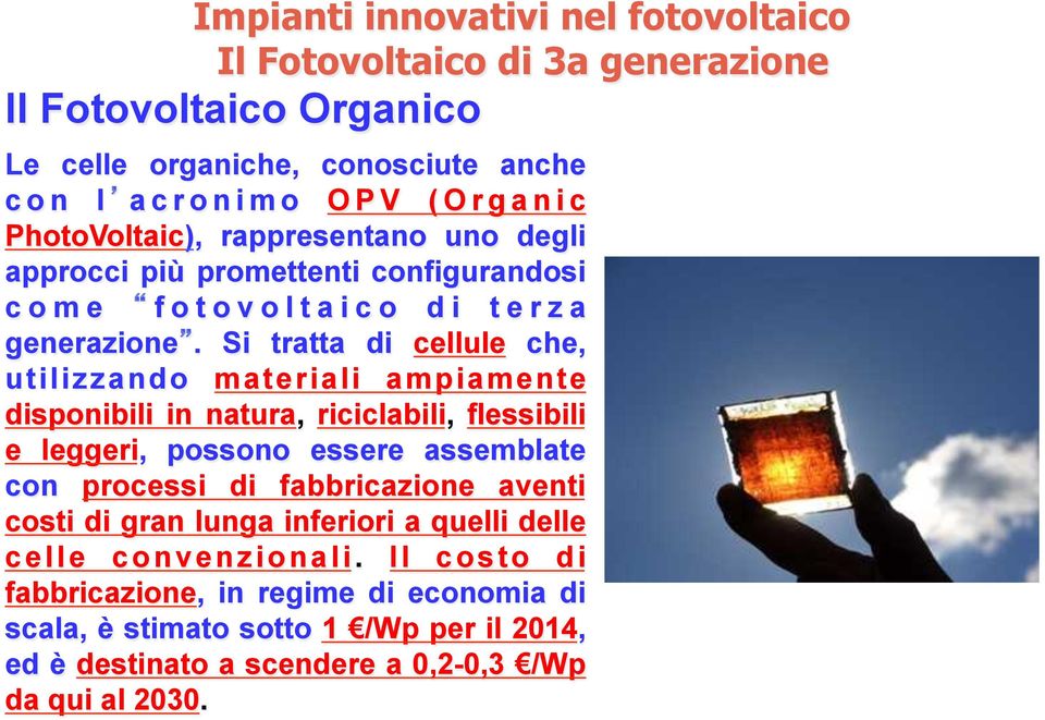 Si tratta di cellule che, utilizzando materiali ampiamente disponibili in natura, riciclabili, flessibili e leggeri, possono essere assemblate con processi di