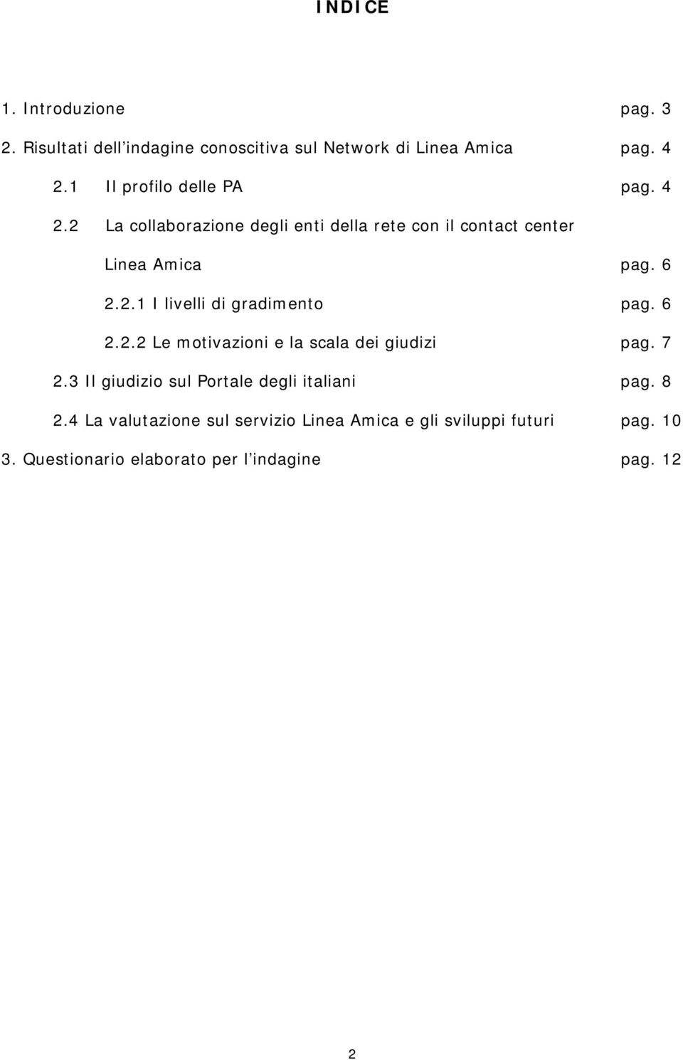 6 2.2.2 Le motivazioni e la scala dei giudizi pag. 7 2.3 Il giudizio sul Portale degli italiani pag. 8 2.